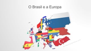 O Brasil e a Europa
 