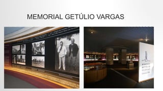 MEMORIAL GETÚLIO VARGAS
 
