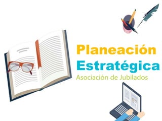 Planeación
Estratégica
Asociación de Jubilados
Villahermosa
 