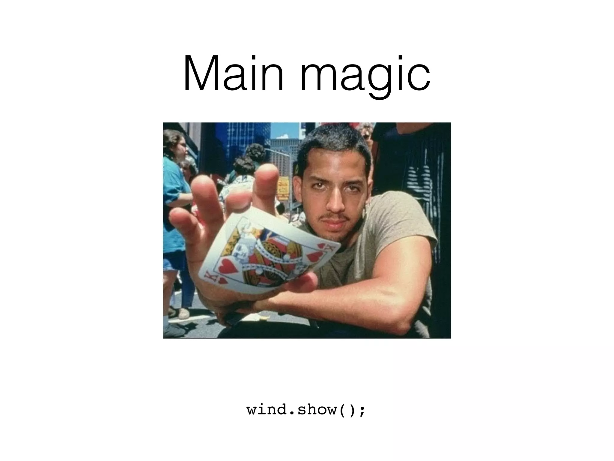 Main magic
wind.show();
 