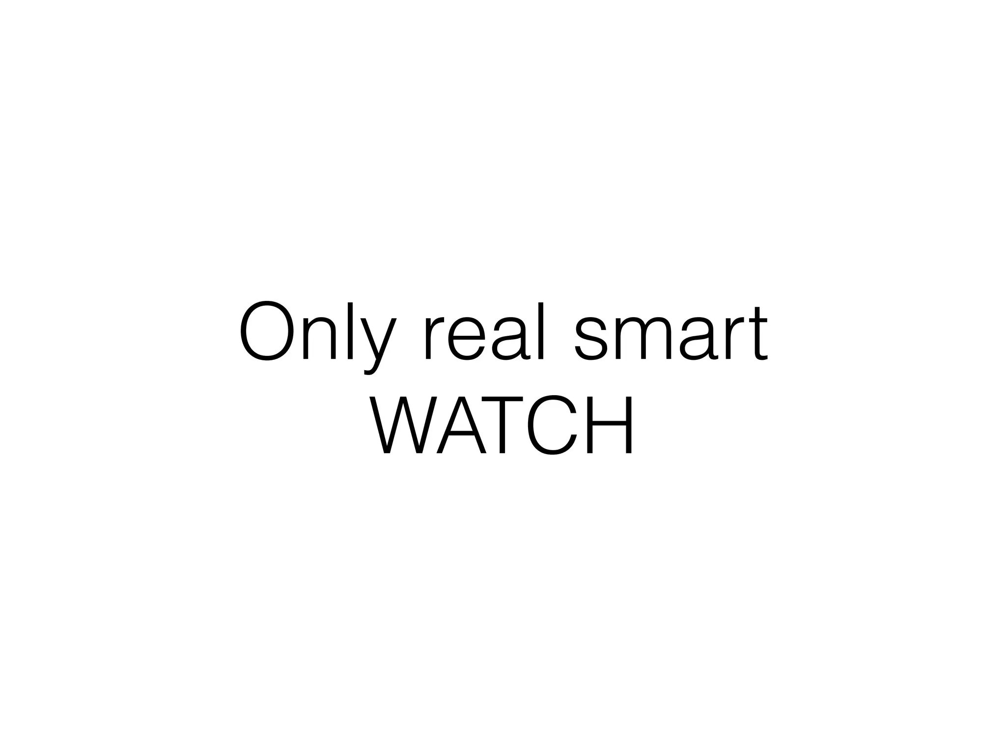 Only real smart
WATCH
 