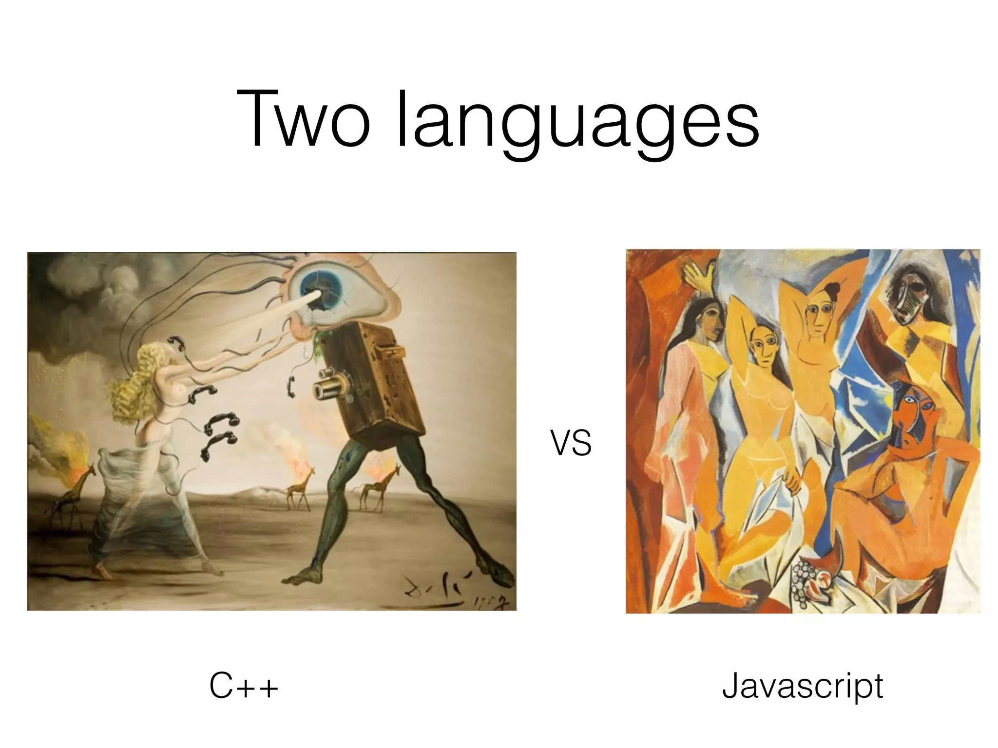 Two languages
VS
JavascriptC++
 