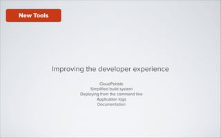 New Tools

Improving the developer experience
CloudPebble
Simpliﬁed build system
Deploying from the command line
Application logs
Documentation

 