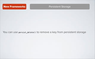 New Frameworks

Persistent Storage

You can use persist_delete() to remove a key from persistent storage

 