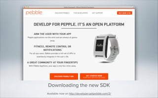 Downloading the new SDK
!

Available now on http://developer.getpebble.com/2/

 