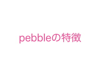 pebbleの特徴
 