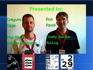 Presented by: 
RRoonn 
RRaavviidd 
FFiinnaallllyy,, SSeeccBBaarr 
AAccccLLoogg 
GGrrééggooiirree 
SSaaggee 
HHoopp PPiicckkeerr,, 
PPeebbbbllee--aauuttooccoonnffiigg 
 