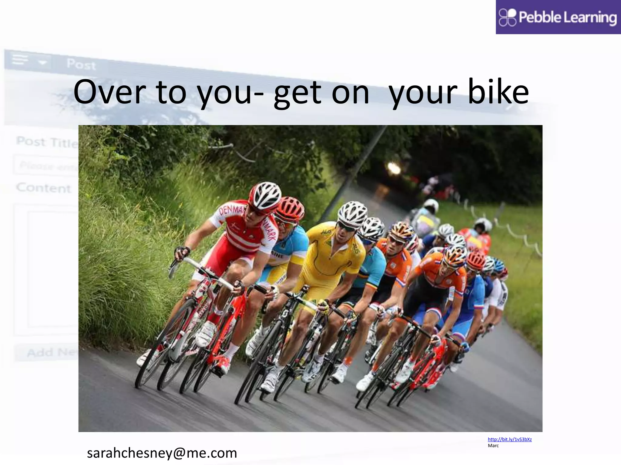 Over to you- get on your bike
sarahchesney@me.com
http://bit.ly/1vS3bXz
Marc
 