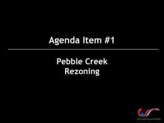 Agenda Item #1
Pebble Creek
Rezoning
 