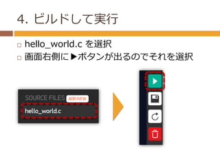 4. ビルドして実行 
 hello_world.c を選択 
 画面右側に▶ボタンが出るのでそれを選択 
 