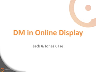 DM in Online Display
     Jack & Jones Case
 