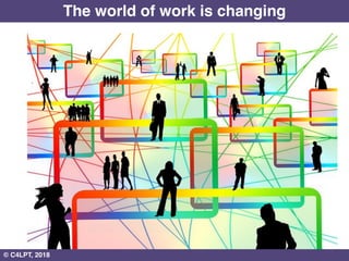 The world of work is changing
11© C4LPT, 2018
 