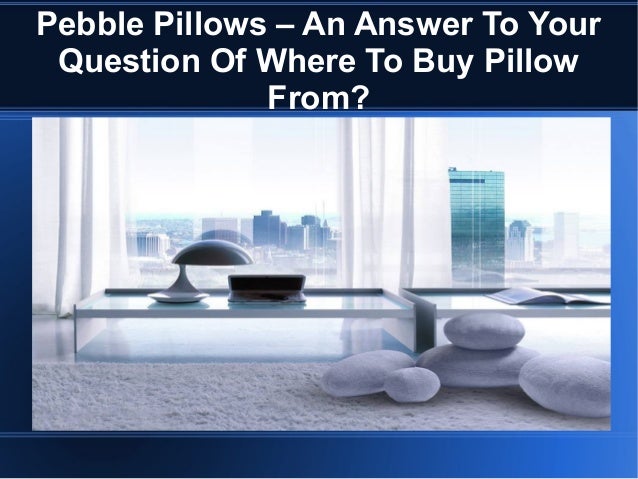 Pebble Pillows An Answer To Your Question Of Where To Buy Pillow