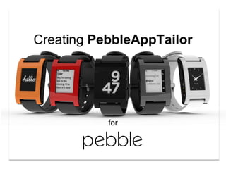 Creating PebbleAppTailor
for
 