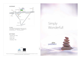 This brochure is purely conceptual and not a legal o ering. The company reserves the right to add, delete or alter any details and/or speci cation in its endeavour
to make improvements as and when required. * Image artist impression only.
A PROJECT BY
ABHINAV GROUP & RAINBOW HOUSING
Simply
Wonderful!
LOCATION MAP
EASY TO REACH
Sr. No. 270, Next To DSK Toyota Showroom, Bavdhan, Pune 411 021
+91 97673 70000 l www.pebblesii.com I sales@pebblesII.com
www.abhinavgroup.co.in I www.rainbowhousing.net
SITE ADDRESS:
Hinjewadi IT park- 10 Min
Kothrud- 5 Min
Aundh- 10 Min
Shivaji Nagar- 15 Min
Kothrud
DSK Toyota
 