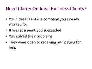 Need Clarity On Ideal Business Clients? ,[object Object],[object Object],[object Object],[object Object]
