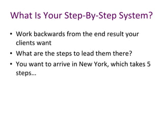 What Is Your Step-By-Step System? ,[object Object],[object Object],[object Object]