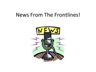 News From The Frontlines! 