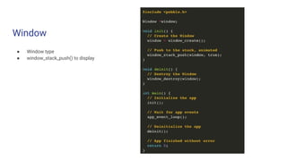Window
● Window type
● window_stack_push() to display
 