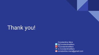 Thank you!
Constantine Mars
@ConstantineMars
+ConstantineMars
rx.ConstantineMars
constantine.mars@gmail.com
 