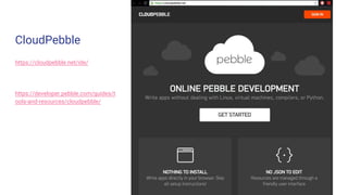 CloudPebble
https://cloudpebble.net/ide/
https://developer.pebble.com/guides/t
ools-and-resources/cloudpebble/
 