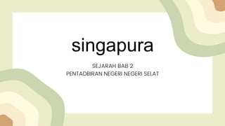 singapura
SEJARAH BAB 2
PENTADBIRAN NEGERI NEGERI SELAT
 