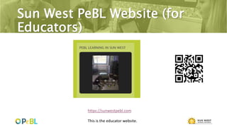 Sun West PeBL Website (for
Educators)
https://sunwestpebl.com
This is the educator website.
 