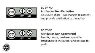 CC BY-NC
Attribution Non-Commercial
Re-mix, re-use, re-share - provide
attribution to the author and not use for
profit.
CC BY-ND
Attribution Non-Derivative
Re-use, re-share - No changes to content,
and provide attribution to the author
 