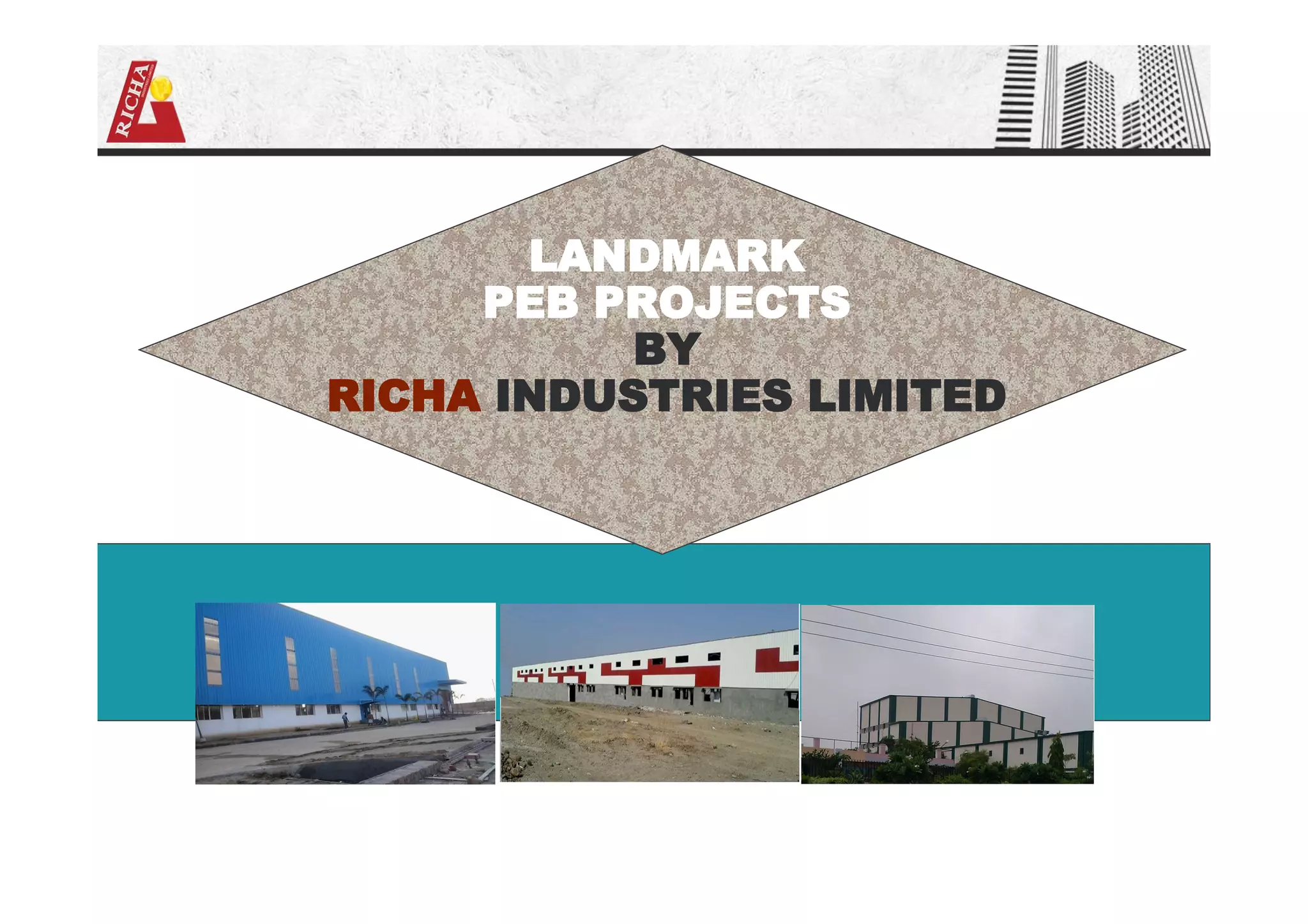 LANDMARK
PEB PROJECTS
BY
RICHA INDUSTRIES LIMITED
 