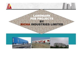 LANDMARK
PEB PROJECTS
BY
RICHA INDUSTRIES LIMITED
 