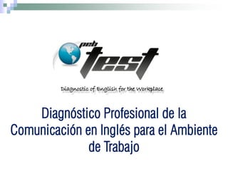 Diagnóstico Profesional de la
Comunicación en Inglés para el Ambiente
              de Trabajo
 