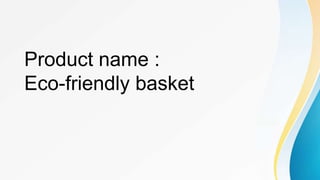 Product name :
Eco-friendly basket
 