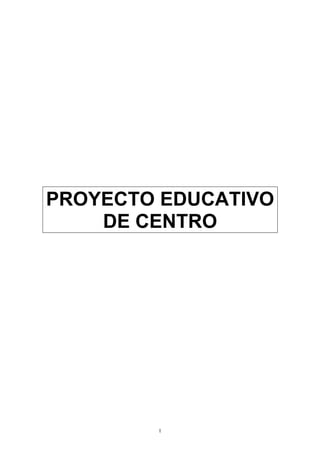 PROYECTO EDUCATIVO
    DE CENTRO




        1
 
