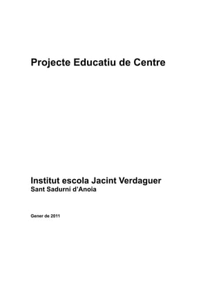 Projecte Educatiu de Centre




Institut escola Jacint Verdaguer
Sant Sadurní d’Anoia



Gener de 2011
 