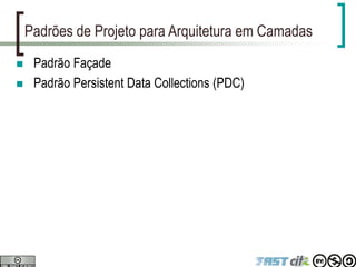 Padrões de Projeto para Arquitetura em Camadas
 Padrão Façade
 Padrão Persistent Data Collections (PDC)
 