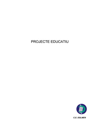 PROJECTE EDUCATIU




                    C.E. DOLMEN
 