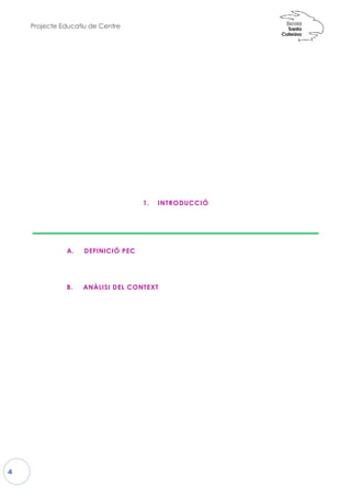 Projecte Educatiu de Centre
4
A. DEFINICIÓ PE
B. ANÀLISI DEL
1. INTRODUCCIÓ
EC
CONTEXT
 