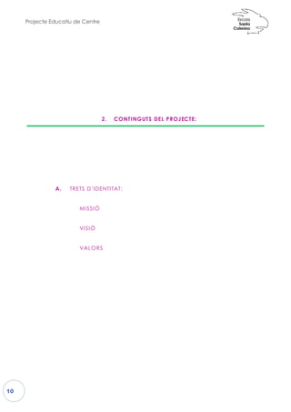 Projecte Educatiu de Centre
10
2.
A. TRETS D’IDEN
MISSIÓ
VISIÓ
VALORS
. CONTINGUTS DEL PROJECTE:
NTITAT:
 