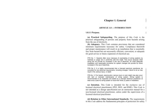 Chapter 1. General
ARTICLE 1.0 — INTRODUCTION
1.0.1.1 Purpose.
(a) Practical Safeguarding. The purpose of this Code is the
practical safeguarding of persons and property from hazards arising
from the use of electricity.
(b) Adequacy. This Code contains provisions that are considered
minimum requirements necessary for safety. Compliance therewith
and proper maintenance will result in an installation that is essentially
free from hazard but not necessarily efficient, convenient, or adequate
for good service or future expansion of electrical use.
FPN No. 1: Hazards often occur because of overloading of wiring systems by
methods or usage not in conformity with this Code. This occurs because initial
wiring did not provide for increases in the use of electricity. An initial adequate
installation and reasonable provisions for system changes will provide for future
increases in the use of electricity.
FPN No 2: It is highly recommended that a licensed electrical practitioner be
consulted for any electrical requirements, including changes. Failure to do so may
result in fire, serious injury, or death.
FPN No. 3: Fire hazard, electrocution, serious injury or even death may also occur
with lack or improper maintenance of wiring system. Wiring system is
recommended to be inspected and tested by a licensed electrical practitioner at
least once a year for wiring system of more than three (3) years in installation.
(c) Intention. This Code is intended for the exclusive use of
licensed electrical practitioners (PEE, REE, and RME). This Code is
not intended as a design specification nor an instruction manual for a
non-licensed electrical practitioner, unless under the supervision of a
licensed electrical practitioner.
(d) Relation to Other International Standards. The requirements
in this Code address the fundamental principles of protection for safety
 