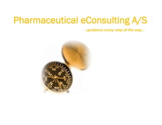 Pharmaceutical eConsulting A/S
               - guidance every step of the way...
 