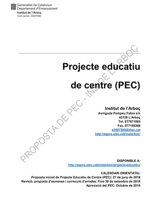 Projecte educatiu
de centre (PEC)
Institut de l’Arboç
Avinguda Pompeu Fabra s/n
43720 L’Arboç
Tel. 977671065
Fax. 977186368
e3007580@xtec.cat
http://agora.xtec.cat/inslarboc/
DISPONIBLE A:
http://agora.xtec.cat/inslarboc/projecte-educatiu/
CALENDARI ORIENTATIU:
Proposta inicial de Projecte Educatiu de Centre (PEC): 27 de juny de 2018
Revisió, proposta d’esmenes i correcció d’errades: Fins 30 de setembre de 2018
Aprovació del PEC: Octubre de 2018
 