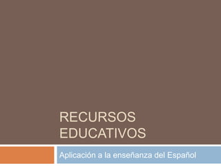 RECURSOS EDUCATIVOS
TECNOLÓGICOS Y WEB
2.0
Aplicación a la enseñanza del Español
 