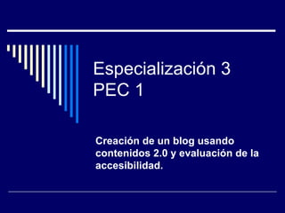 Especialización 3 PEC 1 Creación de un blog usando contenidos 2.0 y evaluación de la accesibilidad. 