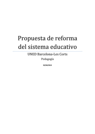 Propuesta de reforma
del sistema educativo
UNED Barcelona-Les Corts
Pedagogía
02/04/2013
 