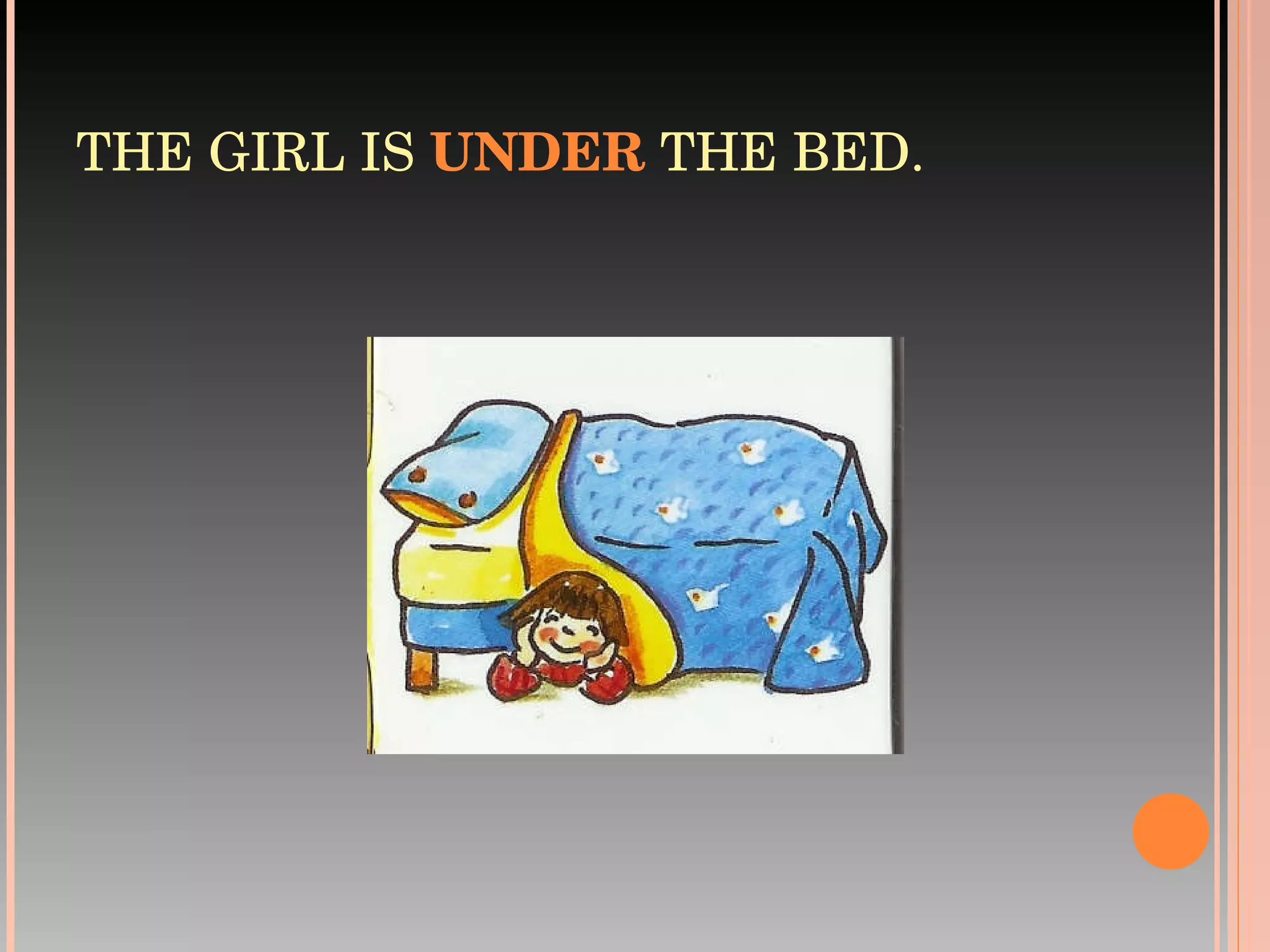 THE GIRL IS  UNDER  THE BED. 