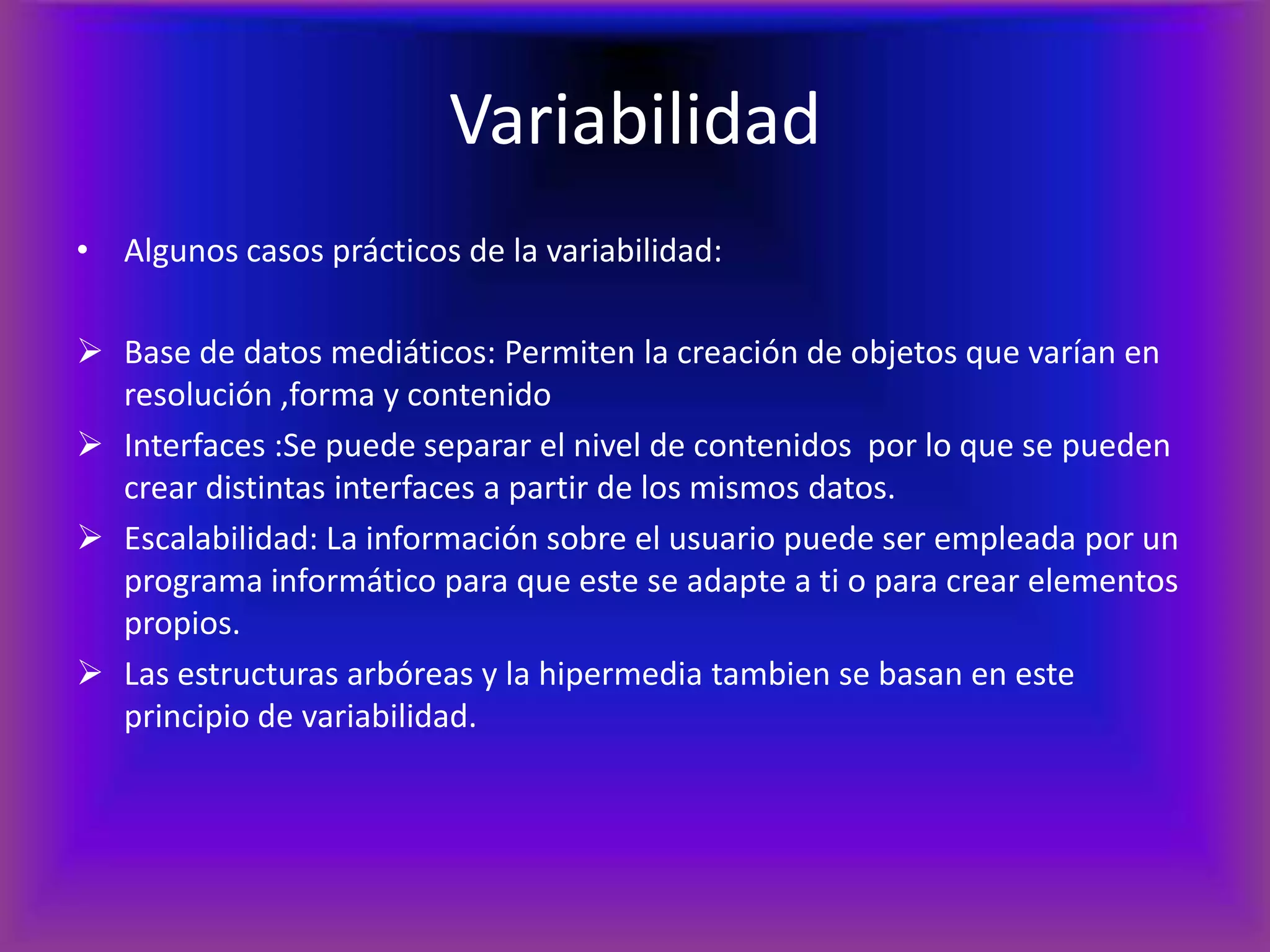 VariabilidadAlgunos casos prácticos de la variabilidad:Base de datos mediáticos: Permiten la creación de objetos que varían en resolución ,forma y contenido
