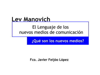 El Lenguaje de los  nuevos medios de comunicación ,[object Object],Lev Manovich ¿Qué son los nuevos medios? 