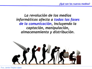 La revolución de los medios informáticos afecta a  todas las fases de la comunicación , incluyendo la captación, manipulación, almacenamiento y distribución. 