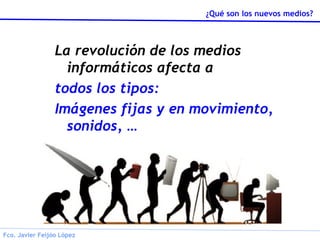 La revolución de los medios informáticos afecta a  todos los tipos: Imágenes fijas y en movimiento, sonidos, … 