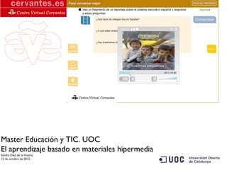 Master Educación y TIC. UOC
El aprendizaje basado en materiales hipermedia
Sandra Díez de la Huerta
12 de octubre de 2012
 
